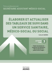 TITRE PROFESSIONNEL SECRÉTAIRE ASSISTANT MÉDICO-SOCIAL – AT3 - Elaborer et actualiser des tableaux de suivi dans un service sanitaire, médico-social ou social - Ouvrage de cours – Titre professionnel Secrétaire assistant médico-administratif