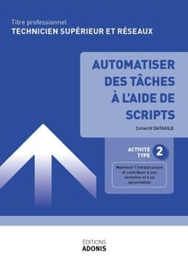 TITRE PROFESSIONNEL TECHNICIEN SUPÉRIEUR SYSTÈMES ET RÉSEAUX – AT2 Automatiser des tâches à l’aide de scripts - Ouvrage de cours – Titre professionnel Technicien supérieur systèmes et réseaux