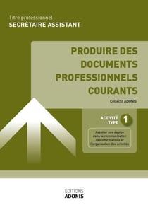 TITRE PROFESSIONNEL SECRÉTAIRE ASSISTANT – AT1 Produire des documents professionnels courants - Ouvrage de cours – Titre professionnel Secrétaire assistant