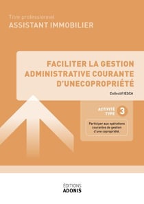 TITRE PROFESSIONNEL ASSISTANT IMMOBILIER – AT3 - Faciliter la gestion administrative courante d’une copropriété - Ouvrage de cours – Titre professionnel Assistant immobilier