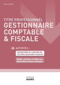 TITRE PROFESSIONNEL GESTIONNAIRE COMPTABLE ET FISCAL – AT2 - Etablir, contrôler et valider les déclarations fiscales annuelles - Ouvrage de cours – Titre professionnel Gestionnaire comptable et fiscal