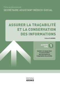 TITRE PROFESSIONNEL SECRÉTAIRE ASSISTANT MÉDICO-SOCIAL – AT1 - Assurer la traçabilité et la conservation des informations - Ouvrage de cours – Titre professionnel Secrétaire assistant médico-administratif