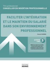 TITRE PROFESSIONNEL CONSEILLER EN INSERTION PROFESSIONNELLE – AT3 - Faciliter l’intégration et le maintien du salarié dans son environnement professionnel - Ouvrage de cours – Titre professionnel Conseiller en insertion professionnelle