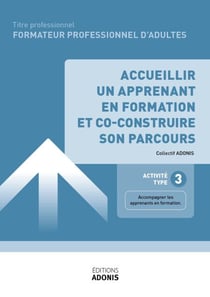TITRE PROFESSIONNEL FORMATEUR PROFESSIONNEL D'ADULTES – AT3 - Accueillir un apprenant en formation et co-construire son parcours - Ouvrage de cours – Titre professionnel Formateur professionnel d'adultes