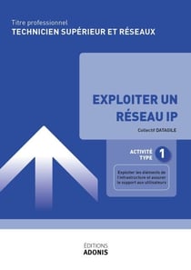 TITRE PROFESSIONNEL TECHNICIEN SUPÉRIEUR SYSTÈMES ET RÉSEAUX – AT1 Exploiter un réseau IP - Ouvrage de cours – Titre professionnel Technicien supérieur systèmes et réseaux