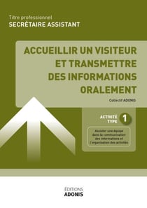TITRE PROFESSIONNEL SECRÉTAIRE ASSISTANT – AT1 Accueillir un visiteur et transmettre des informations oralement - Ouvrage de cours – Titre professionnel Secrétaire assistant