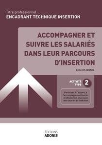 TITRE PROFESSIONNEL ENCADRANT TECHNIQUE D'INSERTION – AT2 Accompagner et suivre les salariés dans leur parcours d’insertion - Ouvrage de cours – Titre professionnel Encadrant technique d'insertion