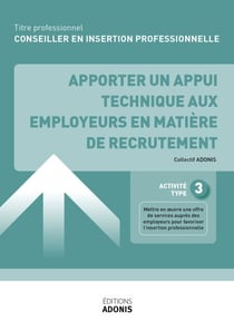 TITRE PROFESSIONNEL CONSEILLER EN INSERTION PROFESSIONNELLE – AT3 - Apporter un appui technique aux employeurs en matière de recrutement - Ouvrage de cours – Titre professionnel Conseiller en insertion professionnelle