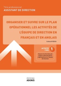 TITRE PROFESSIONNEL ASSISTANT DE DIRECTION – AT1 Organiser et suivre sur le plan opérationnel les activités de l’équipe de direction en français et en anglais - Ouvrage de cours – Titre professionnel Assistant de direction