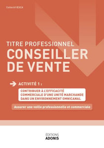 TITRE PROFESSIONNEL CONSEILLER DE VENTE – AT1 - Assurer une veille professionnelle et commerciale - Ouvrage de cours – Titre professionnel Conseiller de vente