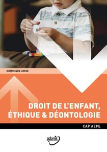CAP ACCOMPAGNEMENT ÉDUCATIF PETITE ENFANCE (AEPE) – Droit de l'enfant, éthique et déontologie - Ouvrage de cours – CAP Accompagnant éducatif petite enfance (AEPE)