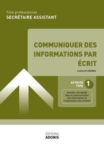 TITRE PROFESSIONNEL SECRÉTAIRE ASSISTANT – AT1 Communiquer des informations par écrit - Ouvrage de cours – Titre professionnel Secrétaire assistant
