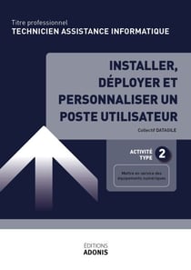 TITRE PROFESSIONNEL TECHNICIEN D'ASSISTANCE EN INFORMATIQUE – AT2 Installer, déployer et personnaliser un poste utilisateur - Ouvrage de cours – Titre professionnel Technicien informatique de proximité