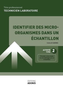TITRE PROFESSIONNEL TECHNICIEN DE LABORATOIRE – AT2 Identifier des micro-organismes dans un échantillon - Ouvrage de cours – Titre professionnel Technicien de laboratoire