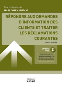 TITRE PROFESSIONNEL SECRÉTAIRE ASSISTANT – AT2 Répondre aux demandes d'information des clients et traiter les réclamations courantes - Ouvrage de cours – Titre professionnel Secrétaire assistant