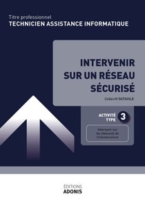 TITRE PROFESSIONNEL TECHNICIEN D'ASSISTANCE EN INFORMATIQUE – AT3 Intervenir sur un réseau sécurisé - Ouvrage de cours – Titre professionnel Technicien informatique de proximité