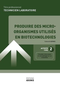 TITRE PROFESSIONNEL TECHNICIEN DE LABORATOIRE – AT2 Produire des micro-organismes utilisés en biotechnologies - Ouvrage de cours – Titre professionnel Technicien de laboratoire