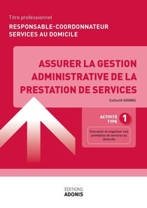 TITRE PROFESSIONNEL RESPONSABLE-COORDONNATEUR SERVICES AU DOMICILE – AT1 Assurer la gestion administrative de la prestation de services - Ouvrage de cours – Titre professionnel Responsable-coordonnateur services au domicile