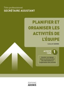 TITRE PROFESSIONNEL SECRÉTAIRE ASSISTANT – AT1 Planifier et organiser les activités de l'équipe - Ouvrage de cours – Titre professionnel Secrétaire assistant