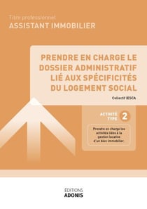 TITRE PROFESSIONNEL ASSISTANT IMMOBILIER – AT2 - Prendre en charge le dossier administratif lié aux spécificités du logement social - Ouvrage de cours – Titre professionnel Assistant immobilier