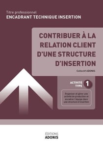 TITRE PROFESSIONNEL ENCADRANT TECHNIQUE D'INSERTION – AT1 Contribuer à la relation client d’une structure d’insertion - Ouvrage de cours – Titre professionnel Encadrant technique d'insertion