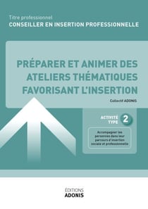 TITRE PROFESSIONNEL CONSEILLER EN INSERTION PROFESSIONNELLE – AT2 - Préparer et animer des ateliers thématiques favorisant l'insertion - Ouvrage de cours – Titre professionnel Conseiller en insertion professionnelle