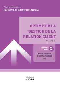 TITRE PROFESSIONNEL NÉGOCIATEUR TECHNICO-COMMERCIAL – AT2 Optimiser la gestion de la relation client - Ouvrage de cours – Titre professionnel Négociateur technico-commercial
