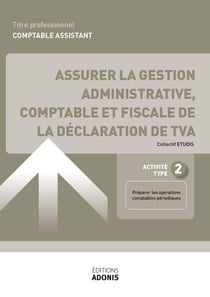 TITRE PROFESSIONNEL COMPTABLE ASSISTANT – AT2 Assurer la gestion administrative, comptable et fiscale de la déclaration de TVA - Ouvrage de cours – Titre professionnel Comptable assistant