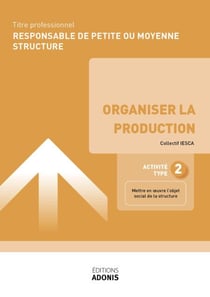 TITRE PROFESSIONNEL RESPONSABLE DE PETITE OU MOYENNE STRUCTURE – AT2 Organiser la production - Ouvrage de cours – Titre professionnel Responsable de petite ou moyenne structure