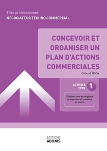 TITRE PROFESSIONNEL NÉGOCIATEUR TECHNICO-COMMERCIAL – AT1 Concevoir et organiser un plan d’actions commerciales - Ouvrage de cours – Titre professionnel Négociateur technico-commercial