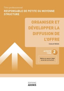 TITRE PROFESSIONNEL RESPONSABLE DE PETITE OU MOYENNE STRUCTURE – AT2 Organiser et développer la diffusion de l’offre - Ouvrage de cours – Titre professionnel Responsable de petite ou moyenne structure