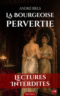 La bourgeoise pervertie - Désirs interdits d’une femme mariée