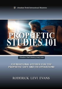 Prophetic Studies 101: Foundational Studes for the Prophetic Gift and its Operations - Abundant Truth Ministry Study Series, #5