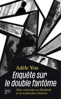 Enquête sur le double fantôme - Mon vrai nom est Elisabeth et la recherche-création