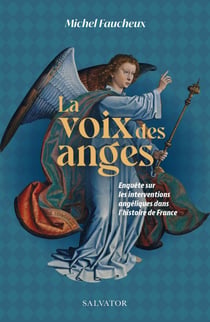 La voix des anges : Enquête sur les interventions angéliques dans l’histoire de France
