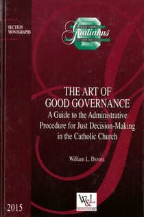 The Art of Good Governance : A Guide to the Administrative Procedure for Just Decision-Making in the Catholic Church