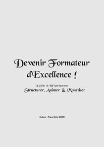 Devenir Formateur d'Excellence ! - Le Guide de Xiif XamXam pour Structurer, Animer & Monétiser