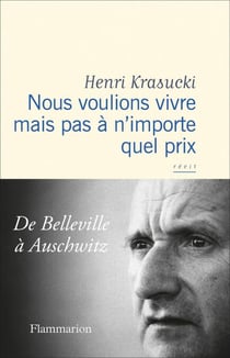 Nous voulions vivre mais pas à n'importe quel prix. De Belleville à Auschwitz
