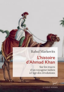 L’histoire d’Ahmad Khan : Sur les traces d’un voyageur indien à l’âge des révolutions