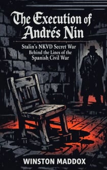 The Execution of Andrés Nin: Stalin’s NKVD Secret War Behind the Lines of the Spanish Civil War - The Definitive History of the Spanish Civil War, #8