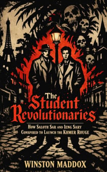 The Student Revolutionaries: How Saloth Sar and Ieng Sary Conspired to Launch the Khmer Rouge - The Definitive History of the Khmer Rouge, #1