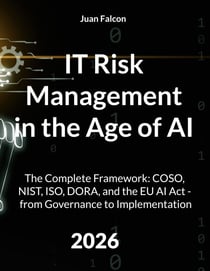 IT Risk Management in the Age of AI - The Complete Framework: COSO, NIST, ISO, DORA, and the EU AI Act - from Governance to Implementation