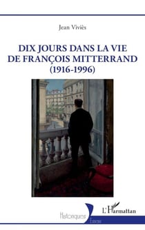 Dix jours dans la vie de François Mitterrand (1916-1996)