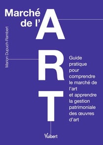 Marché de l'art - Guide pratique pour comprendre le marché de l’art et apprendre la gestion patrimoniale des œuvres d’art