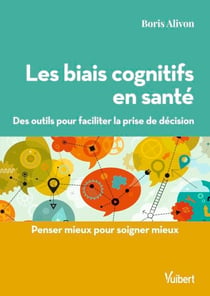 Les biais cognitifs en santé - Des outils pour faciliter la prise de décision
