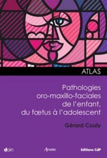 Atlas des pathologies oro-maxillo-faciales de l'enfant, du foetus à l'adolescent