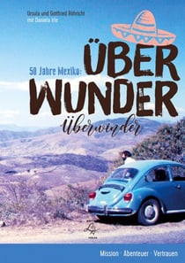 Über Wunder. Überwinder. 50 Jahre Mexiko - Mission Abenteuer Vertrauen