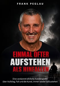 Einmal öfter aufstehen als hinfallen - Eine verdammt ehrliche Autobiografie über Aufstieg, Fall und die Kunst, immer wieder aufzustehen