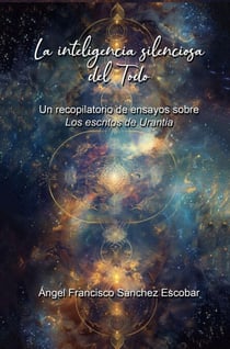 La inteligencia silenciosa del Todo (Un recopilatorio de ensayos sobre Los escritos de Urantia)