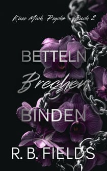 Betteln, Brechen, Binden: Küss Mich, Psycho (Buch 2) - Küss Mich, Psycho, #2